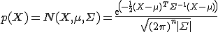 p(X)=N(X, \mu, \Sigma)=\frac {exp(-\frac {1}{2}(X- \mu)^T \Sigma^{-1} (X- \mu))}{\sqrt{(2 \pi)^n det \Sigma }} 
